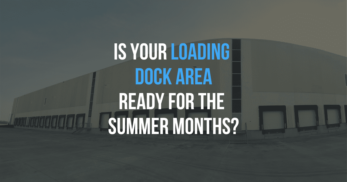 Is Your Loading Dock Area Ready For The Summer Months?